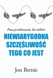 Niewiarygodna szczęśliwość tego, co jest - Jon Bernie