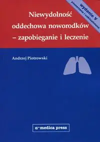 Niewydolność oddechowa noworodków - zapobieganie i leczenie - Andrzej Piotrowski