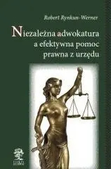 Niezależna adwokatura a efektywna pomoc prawna... - Robert Werner Rynkun -