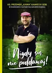 Nigdy się nie poddawaj! - Ks. Przemek "Kawa" Kawecki SDB, Katarzyna Szkarpe