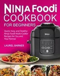 Ninja Foodi Cookbook for Beginners - Laurel Barnes