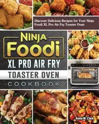 Ninja Foodi XL Pro Air Fry Toaster Oven Cookbook - Clark Anita W.