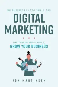 No Business Is Too Small For Digital Marketing - Jon Martinsen