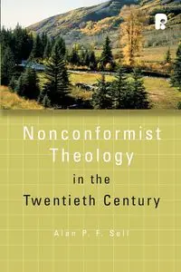 Non-Conformist Theology in the Twentieth Century - Alan Sell P F