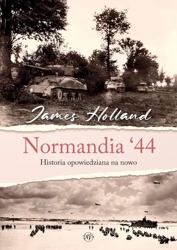 Normandia 44. Historia opowiedziana na nowo - James Holland