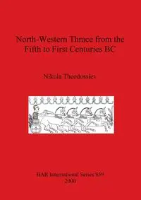 North-Western Thrace from the Fifth to First Centuries BC - Theodossiev Nikola