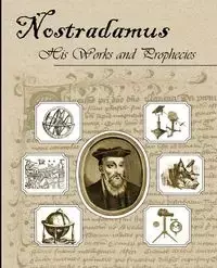 Nostradamus His Works and Prophecies - Michel Nostradamus