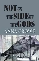 Not on the Side of the Gods - Anna Crowe