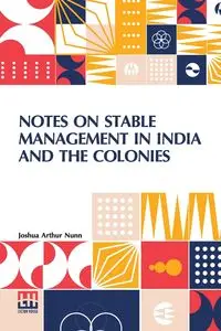 Notes On Stable Management In India And The Colonies - Joshua Arthur Nunn