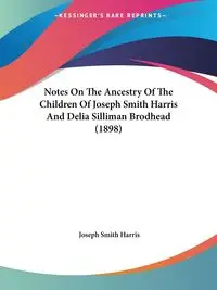 Notes On The Ancestry Of The Children Of Joseph Smith Harris And Delia Silliman Brodhead (1898) - Harris Joseph Smith