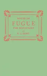 Notes on Fugue for Beginners - Dent E. J.