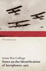 Notes on the Identification of Aeroplanes, 1917 (WWI Centenary Series) - College Army War