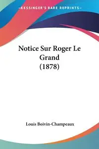 Notice Sur Roger Le Grand (1878) - Louis Boivin-Champeaux