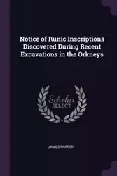 Notice of Runic Inscriptions Discovered During Recent Excavations in the Orkneys - James Farrer