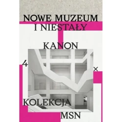 Nowe muzeum i niestały kanon. 4 X kolekcja MSN - Claire Bishop, Sebastian Cichocki, Fischli Fredi, Tomasz Fudala, Jakub Gawkowski, Magda Lipska, Szymon Maliborski, Joanna Mytkowska, Olsen Niels, Krzysztof Pomian, Laura Raicovich, Łukasz Ronduda, Natalia S