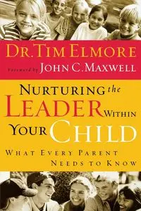 Nurturing the Leader Within Your Child - Tim Elmore