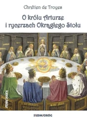 O królu Arturze i rycerzach Okrągłego Stołu - Chretien de Troyes