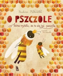 O pszczole , która myślała, że to źle być pszczołą - Paulina Płatkowska, Aleksandra Krzanowska