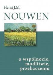 O wspólnocie, modlitwie, przebaczeniu - Henri J. M. Nouwen