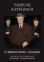 O zjednoczenie i legalizm. Ostatni akt życia... - Tadeusz Katelbach