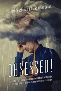 OBSESSED! A couple's story living with Obsessive-Compulsive Disorder and their strategies on how to deal with this condition. - Jonathan Schultz Ed.D.