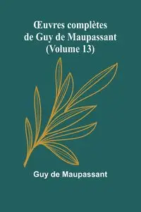 Œuvres complètes de Guy de Maupassant (Volume 13) - Guy de Maupassant