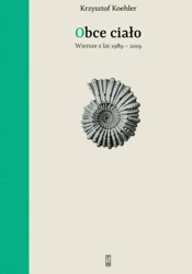 Obce ciało. Wiersze z lat 1989-2019 - Krzysztof Koehler
