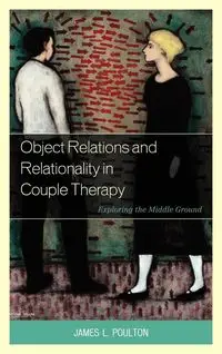 Object Relations and Relationality in Couple Therapy - James L. Poulton