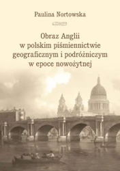 Obraz Anglii w polskim piśmiennictwie... - Paulina Nortowska