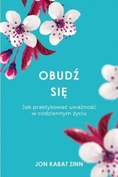 Obudź się. Jak praktykować uważność w codziennym.. - Jon Kabat Zinn