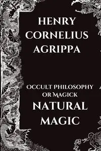 Occult Philosophy or Magick - Natural Magic - Henry Cornelius Agrippa