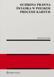 Ochrona prawna świadka w polskim procesie karnym - Katarzyna Kochel