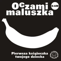 Oczami Maluszka Pierwsza Książeczka...banan - Opracowanie Zbiorowe