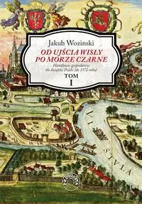 Od ujścia Wisły po Morze Czarne. Tom 1 - Jakub Wozinski