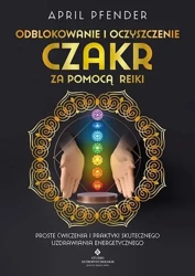 Odblokowanie i oczyszczenie czakr za pomocą Reiki - April Pfender