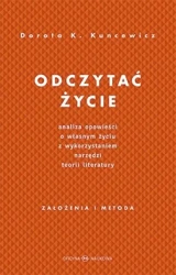 Odczytać życie.Analiza opowieści o własnym życiu.. - Dorota Kuncewicz