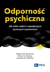 Odporność psychiczna. Jak sobie radzić z... - Stephen M. Southwick, Dennis S. Charney, Jonathan