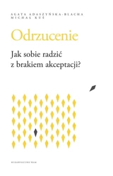 Odrzucenie. Jak sobie radzić z brakiem akceptacji? - Agata Adaszyńska-Blacha, Michał Kuś