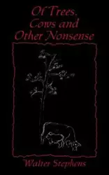 Of Trees, Cows and Other Nonsense - Walter Stephens