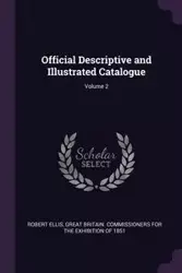 Official Descriptive and Illustrated Catalogue; Volume 2 - Ellis Robert