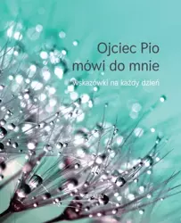 Ojciec Pio mówi do mnie - wskazówki na każdy dzień - Joanna Świątkiewicz