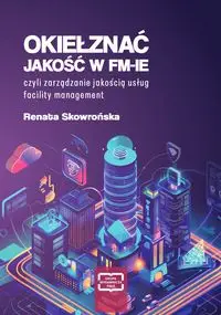 Okiełznać jakość w FM-IE czyli zarządzanie jakością usług facility management - Renata Skowrońska