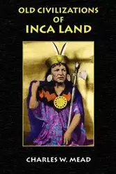 Old Civilizations of Inca Land - Charles W. Mead