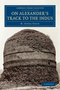 On Alexander's Track to the Indus - Stein M. Aurel