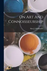 On Art And Connoisseurship - Max J. Friedlander