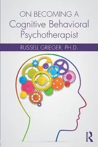 On Becoming a Cognitive Behavioral Psychotherapist - Russell Grieger