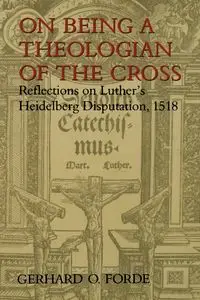 On Being a Theologian of the Cross - Gerhard O. Forde