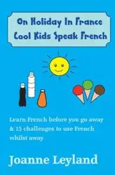 On Holiday In France Cool Kids Speak French - Joanne Leyland