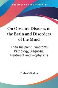 On Obscure Diseases of the Brain and Disorders of the Mind - Winslow Forbes