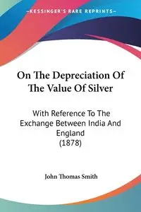 On The Depreciation Of The Value Of Silver - John Thomas Smith